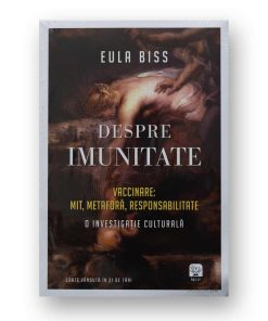 Despre Imunitate - Vaccinare: Mit, Metafora, Responsabilitate - Eula Biss